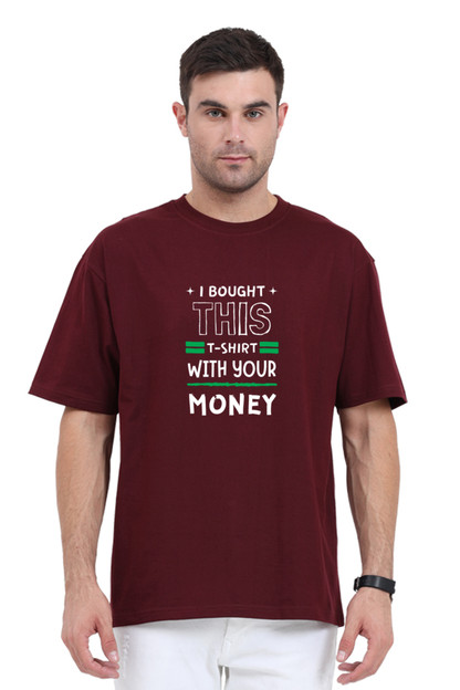 I BOUGHT THIS TEE WITH YOUR MONEY | UNISEX OVERSIZED TEE