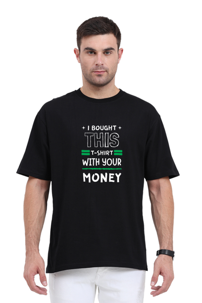 I BOUGHT THIS TEE WITH YOUR MONEY | UNISEX OVERSIZED TEE