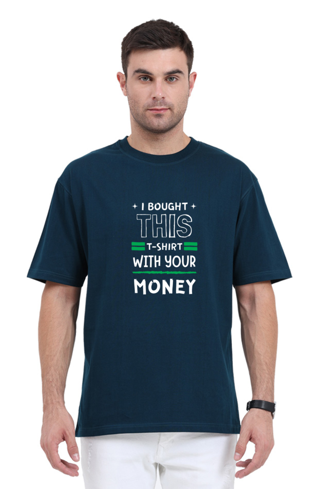 I BOUGHT THIS TEE WITH YOUR MONEY | UNISEX OVERSIZED TEE