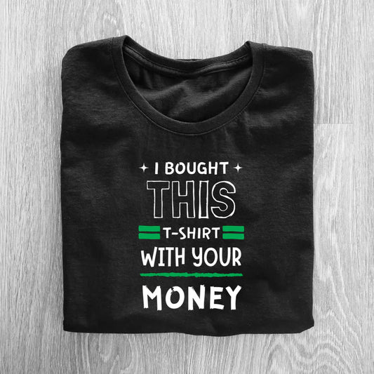 I BOUGHT THIS TEE WITH YOUR MONEY | UNISEX OVERSIZED TEE